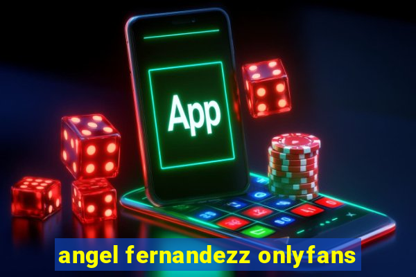 angel fernandezz onlyfans